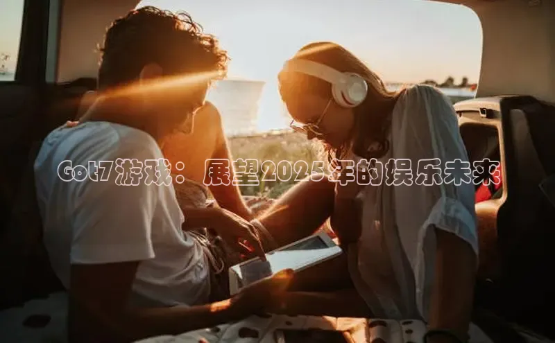 Got7游戏：展望2025年的娱乐未来
