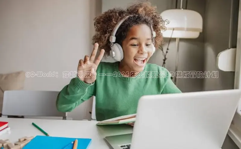 《Q-World：穿越未来》——2025年虚拟现实3D横版冒险计划